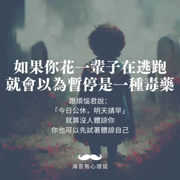 如果你花一輩子在逃跑 就會以為暫停是一種毒藥